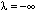 lambda equals negative infinity